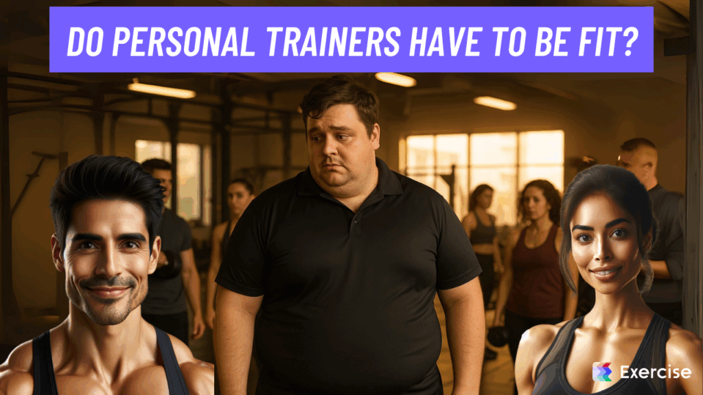 Do personal trainers have to be fit?