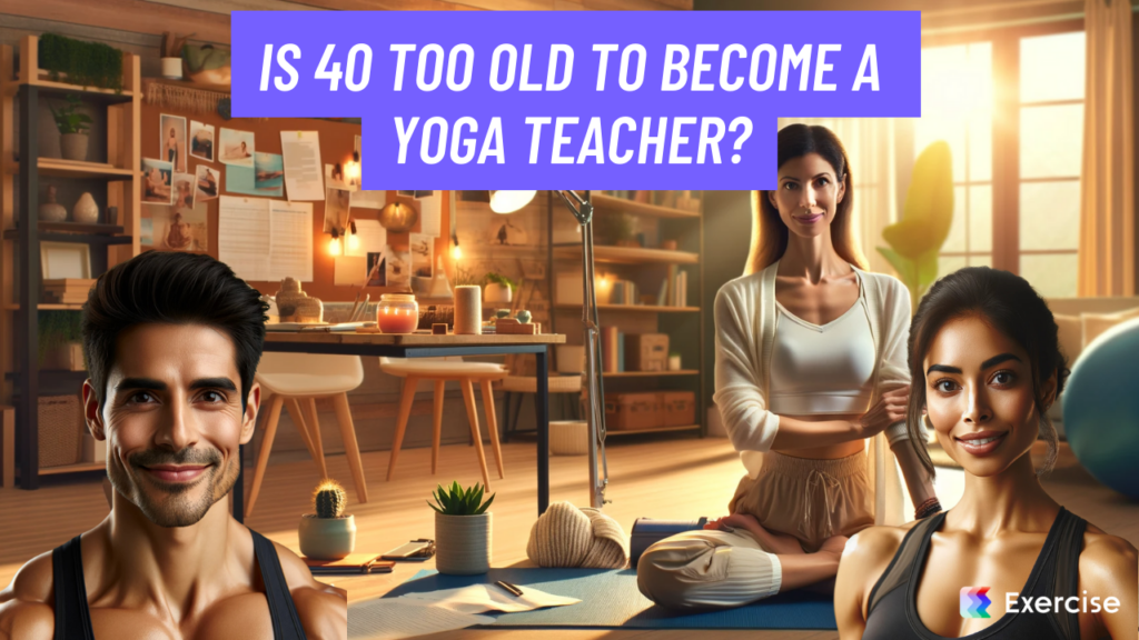 Is 40 too old to become a yoga teacher?